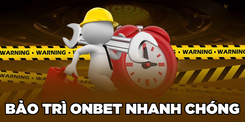 Bảo Trì Onbet: Cập Nhật Nhanh Chóng, Xử Lý Thần Tốc Bảo trì Onbet nhanh chóng