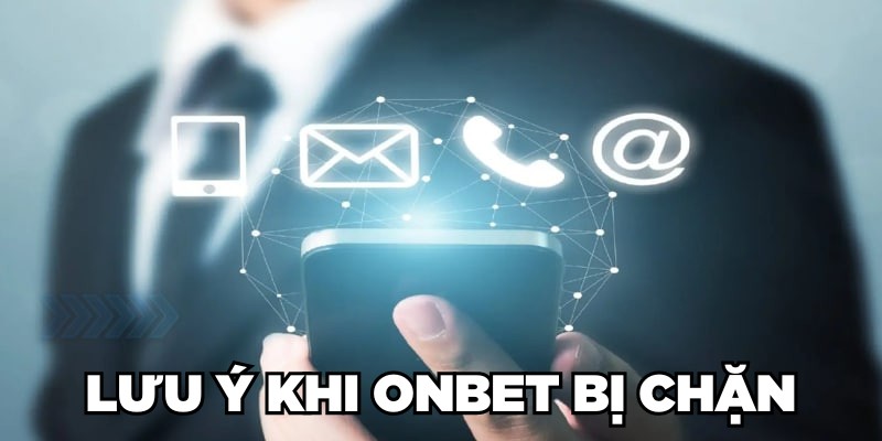 Onbet Bị Chặn: Nguyên Nhân Và Cách Khắc Phục Hiệu Quả Lưu ý khi Onbet bị chặn