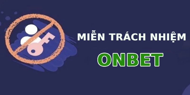 Miễn Trách Nhiệm Onbet Lý do Onbet cần xây dựng chính sách miễn trách nhiệm