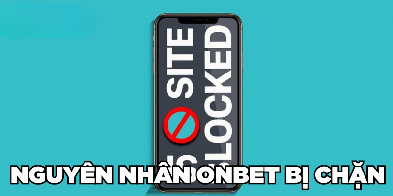 Onbet Bị Chặn: Nguyên Nhân Và Cách Khắc Phục Hiệu Quả Nguyên nhân Onbet bị chặn